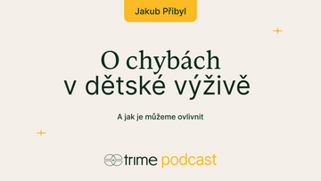 Trime Podcast #25 s Jakubem Přibylem o chybách v dětské výživě a jak je můžeme ovlivnit